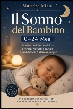 Il Sonno del Bambino 0–24 Mesi: Routine pratiche per ridurre i risvegli notturni e aiutare il tuo bambino a dormire meglio (Italian Edition)