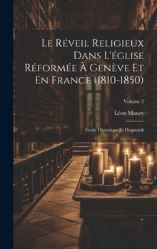 Hardcover Le Réveil Religieux Dans L'église Réformée À Genève Et En France (1810-1850): Ètude Historique Et Dogmatik; Volume 2 [French] Book