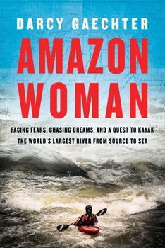 Hardcover Amazon Woman: Facing Fears, Chasing Dreams, and a Quest to Kayak the World's Largest River from Source to Sea Book