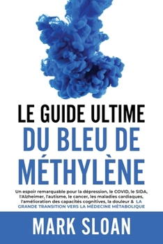 Le Guide Ultime du Bleu de Méthylène: Un espoir notable pour lutter contre la dépression, le COVID, le SIDA et autres virus, l'Alzheimer, l'autisme, l