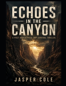 Echoes in the Canyon: A Post-Apocalyptic EMP Survival Thriller