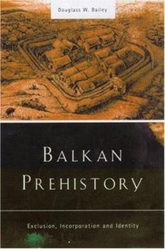 Paperback Balkan Prehistory: Exclusion, Incorporation and Identity Book