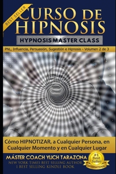 Curso de Hipnosis Práctica: Cómo HIPNOTIZAR, a Cualquier Persona, en Cualquier Momento y en Cualquier Lugar (PNL, Life Coaching, Influencia, Persuasión e Hipnosis) (Spanish Edition)