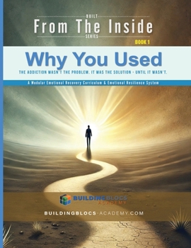 Why You Used: The Addiction Wasn't the Problem. It Was the Solution - until It Wasn't (Used to Survive)