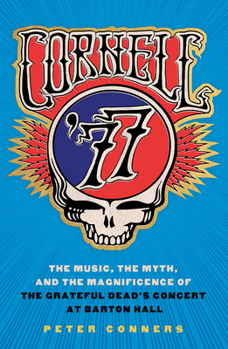 Hardcover Cornell '77: The Music, the Myth, and the Magnificence of the Grateful Dead's Concert at Barton Hall Book