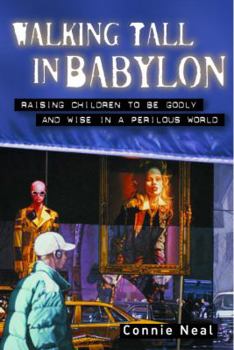 Paperback Walking Tall in Babylon: Raising Children to Be Godly and Wise in a Perilous World Book