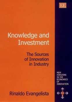 Hardcover Knowledge and Investment: The Sources of Innovation in Industry (New Horizons in the Economics of Innovation series) Book