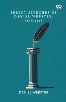 Paperback Select Speeches Of Daniel Webster, 1817-1845 Book
