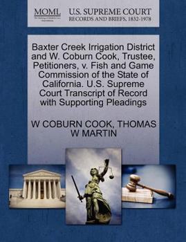 Paperback Baxter Creek Irrigation District and W. Coburn Cook, Trustee, Petitioners, V. Fish and Game Commission of the State of California. U.S. Supreme Court Book