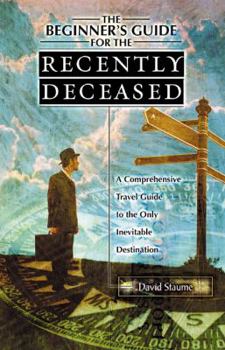 Paperback The Beginner's Guide for the Recently Deceased: A Comprehensive Travel Guide to the Only Inevitable Destination. Book