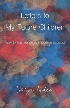 Paperback Letters to My Future Children: How to Live Life on a Higher Frequency Book
