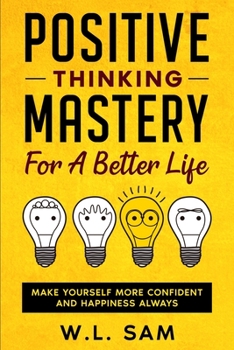 Paperback Positive Thinking Mastery For A Better Life: Make Yourself More Confident And Happiness Always Book