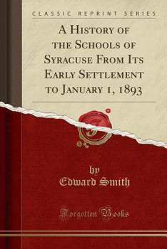 Paperback A History of the Schools of Syracuse from Its Early Settlement to January 1, 1893 (Classic Reprint) Book