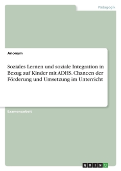 Paperback Soziales Lernen und soziale Integration in Bezug auf Kinder mit ADHS. Chancen der Förderung und Umsetzung im Unterricht [German] Book