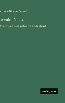 Hardcover Le Maître à tous: Comédie en deux actes, mêlée de chant [French] Book