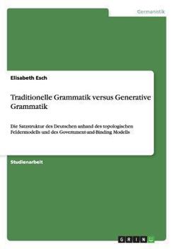 Paperback Traditionelle Grammatik versus Generative Grammatik: Die Satzstruktur des Deutschen anhand des topologischen Feldermodells und des Government-and-Bind [German] Book