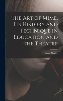 Hardcover The Art of Mime, Its History and Technique in Education and the Theatre Book