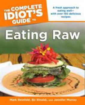 Paperback The Complete Idiot's Guide to Eating Raw: A Fresh Approach to Eating Well with Over 150 Delicious Recipes Book