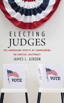 Hardcover Electing Judges: The Surprising Effects of Campaigning on Judicial Legitimacy Book