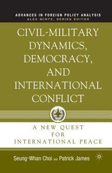 Paperback Civil-Military Dynamics, Democracy, and International Conflict: A New Quest for International Peace Book