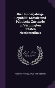 Hardcover Die Hunderjahrige Republik. Sociale und Politische Zustande in Veriningten Staaten Nordamerika's Book