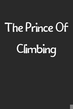 Paperback The Prince Of Climbing: Lined Journal, 120 Pages, 6 x 9, Funny Climbing Gift Idea, Black Matte Finish (The Prince Of Climbing Journal) Book