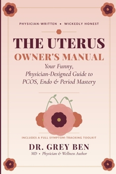 The Uterus Owner's Manual Subtitle: Your Funny, Physician-Designed Guide to PCOS, Endo & Period Mastery