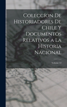 Hardcover Coleccíon De Historiadores De Chile Y Documentos Relativos a La Historia Nacional; Volume 12 [Spanish] Book