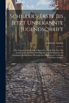 Paperback Schiller's Erste Bis Jetzt Unbekannte Jugendschrift: (Die Tugend in Ihren Folgen Betrachtet. Rede Zur Feier Des Geburtsfestes Der Frau Reichsgräfin Vo Book