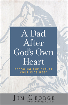 Paperback A Dad After God's Own Heart: Becoming the Father Your Kids Need Book