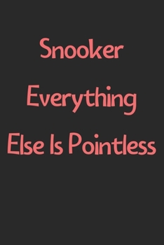 Paperback Snooker Everything Else Is Pointless: Lined Journal, 120 Pages, 6 x 9, Funny Snooker Gift Idea, Black Matte Finish (Snooker Everything Else Is Pointle Book