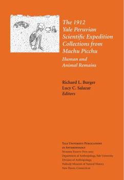 The 1912 Yale Peruvian Scientific Expedition Collections from Machu Picchu: Human and Animal Remains (Yale University Publications in Anthropology) - Book  of the Yale University Publications in Anthropology