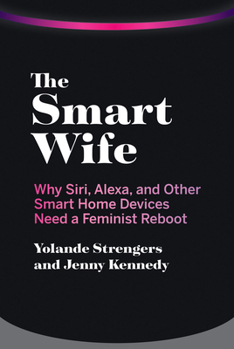 Paperback The Smart Wife: Why Siri, Alexa, and Other Smart Home Devices Need a Feminist Reboot Book