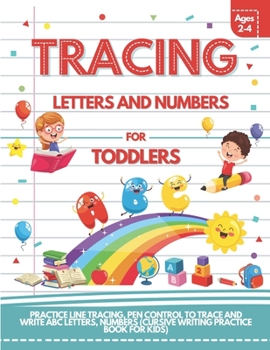 Paperback Tracing Letters and Numbers For Toddlers Ages 2-4: Practice Line Tracing, Pen Control to Trace and Write ABC Letters, Numbers (Cursive Writing Practic Book