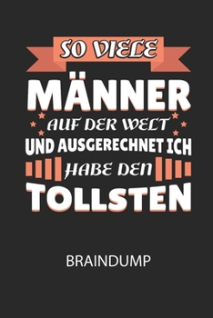 So viele Männer auf der Welt und ausgerechnet ich habe den TOLLSTEN - Braindump: Arbeitsbuch, um Gedanken und Ideen niederzuschreiben - für einen freien Kopf und neue Inspiration! (German Edition)