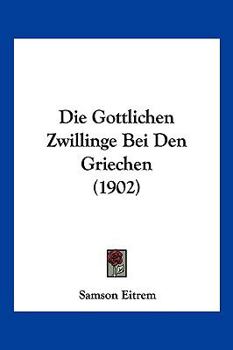 Paperback Die Gottlichen Zwillinge Bei Den Griechen (1902) [German] Book