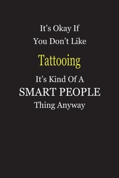 It's Okay If You Don't Like Tattooing It's Kind Of A Smart People Thing Anyway: Blank Lined Notebook Journal Gift Idea
