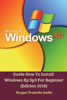 Paperback Guide How To Install Windows Xp Sp3 For Beginner (Edition 2018) Book