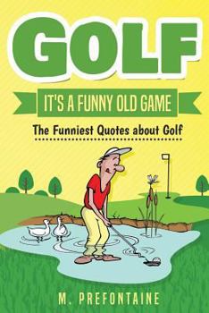 Paperback Golf It's a Funny Old Game: The Funniest Quotes about Golf Book