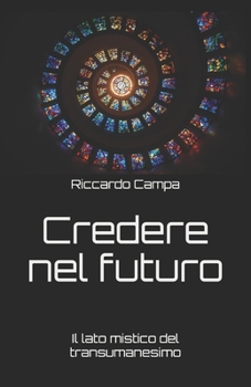 Paperback Credere nel futuro: Il lato mistico del transumanesimo [Italian] Book