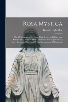 Paperback Rosa Mystica: The 15 Mysteries of The Most Holy Rosary and Other Joys, Sorrows and Glories of Mary: Illustrated With Copies of The R Book