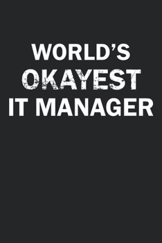 World's Okayest IT Manager: Funny gag gift for sarcastic snarky IT Manager - Blank Lined Notebook