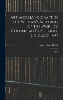 Hardcover Art and Handicraft in the Woman's Building of the World's Columbian Exposition, Chicago, 1893: Edite Book