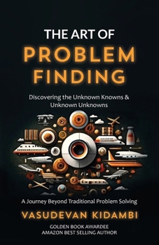 The Art of Problem Finding: Discovering the Unknown Knowns and the Unknown Unknowns