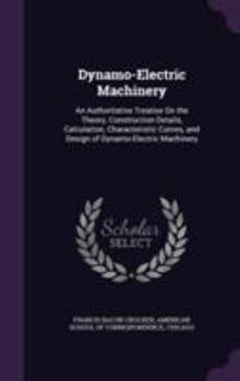 Hardcover Dynamo-Electric Machinery: An Authoritative Treatise On the Theory, Construction Details, Calculation, Characteristic Curves, and Design of Dynam Book