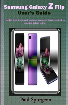 Paperback Samsung Galaxy Z Flip user's Guide: Hidden, Tips, Tricks and Features You Never Knew Existed In Samsung Galaxy Z Flip Book