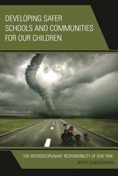 Hardcover Developing Safer Schools and Communities for Our Children: The Interdisciplinary Responsibility of Our Time Book