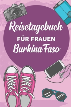 Reisetagebuch für Frauen Burkina Faso: 6x9 Reise Journal I Notizbuch mit Checklisten zum Ausfüllen I Perfektes Geschenk für den Trip nach Burkina Faso für jeden Reisenden (German Edition)