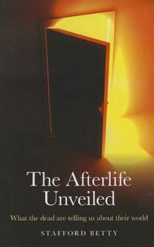 Paperback The Afterlife Unveiled: What 'The Dead' Are Telling Us about Their World Book