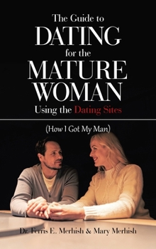 Hardcover The Guide to Dating for the Mature Woman Using the Dating Sites: (How I Got My Man) Book